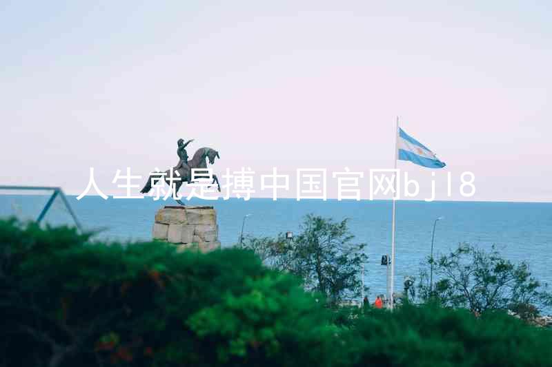 人生就是搏中国官网bjl8